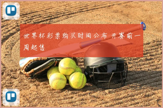 世界杯彩票购买时间公布 开赛前一周起售