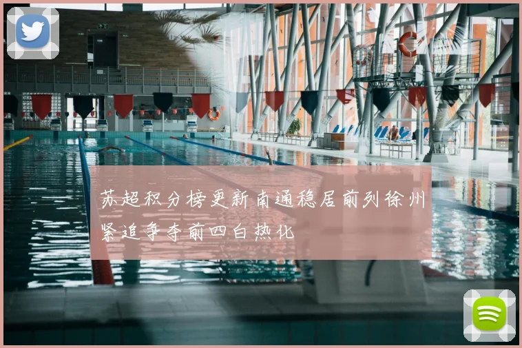 苏超积分榜更新南通稳居前列徐州紧追争夺前四白热化